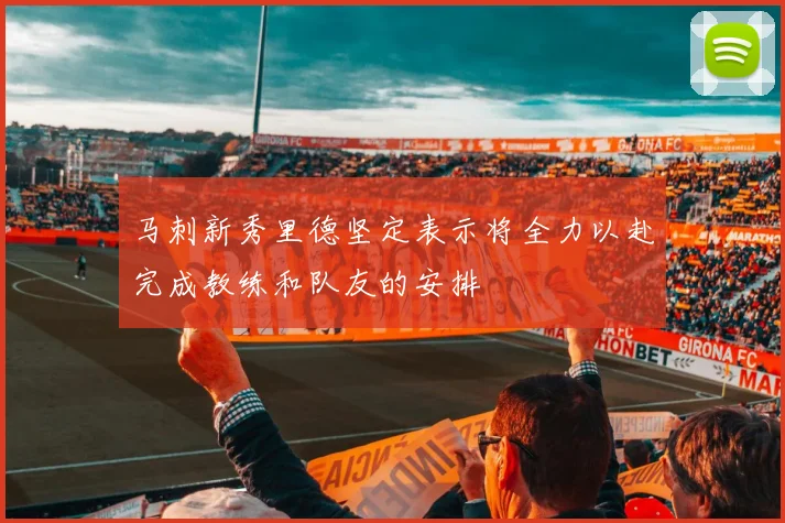马刺新秀里德坚定表示将全力以赴完成教练和队友的安排